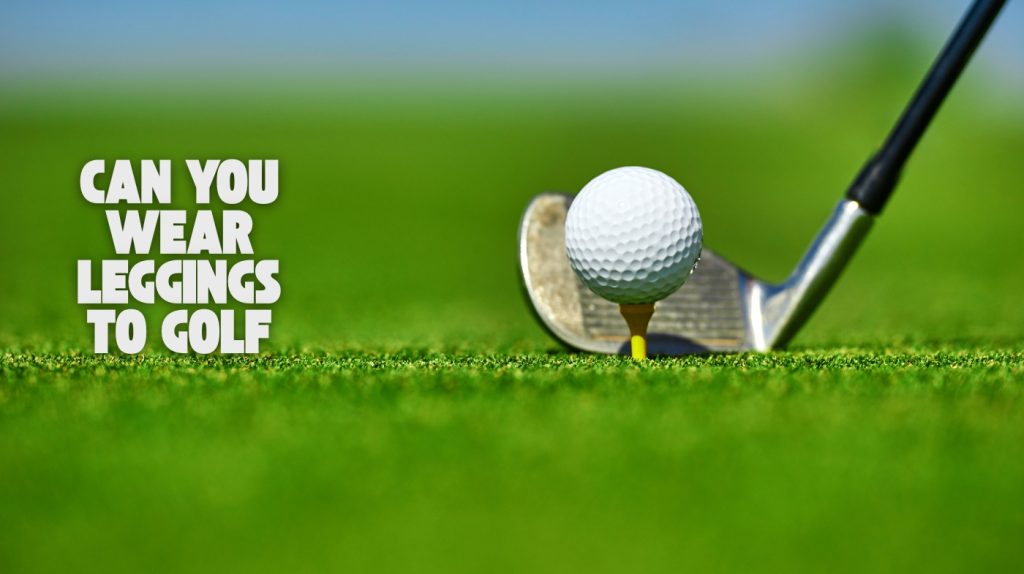 Can You Wear Leggings to Golf