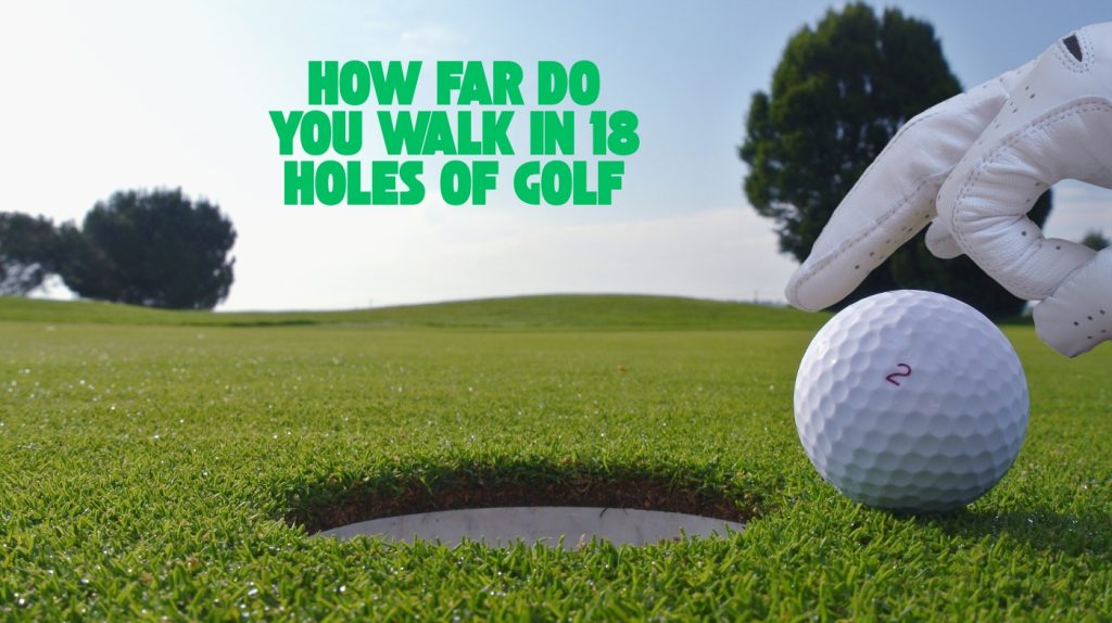 How Far Do You Walk in 18 Holes of Golf: Boost Your Health