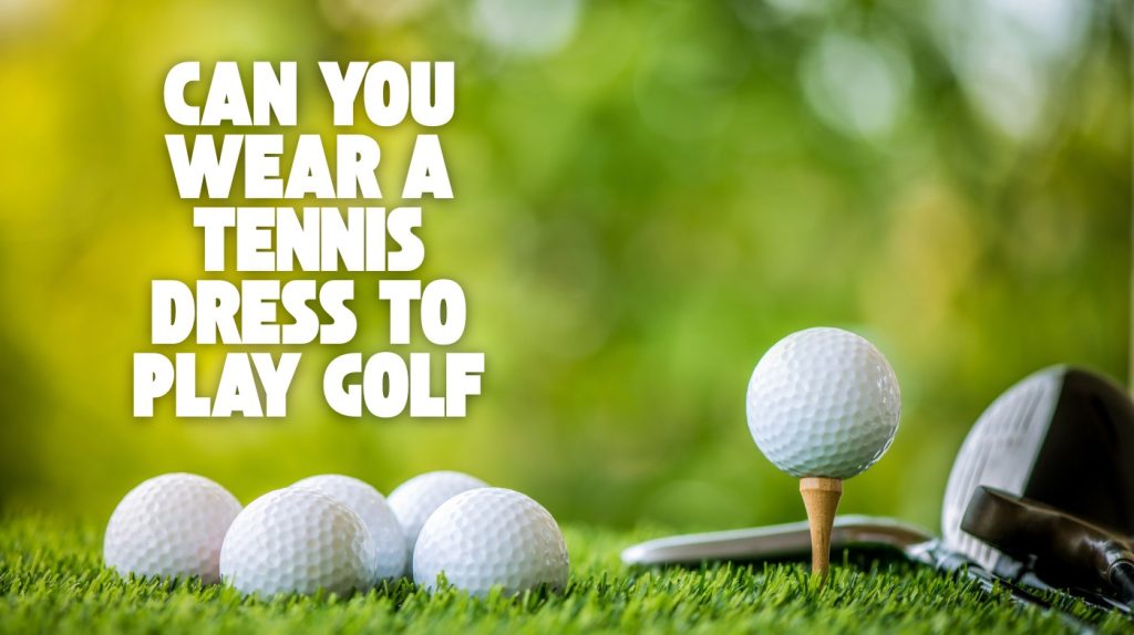 Can You Wear a Tennis Dress to Play Golf